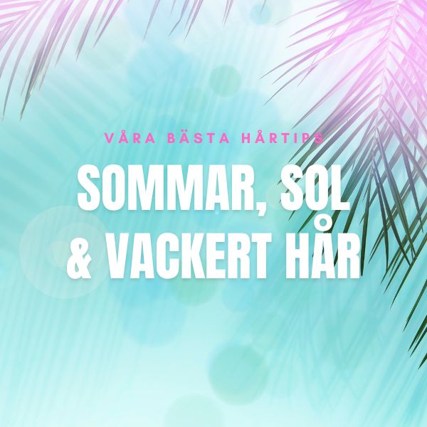 🌞 Sommar, sol & vackert hår – så skyddar du ditt hår i värmen!