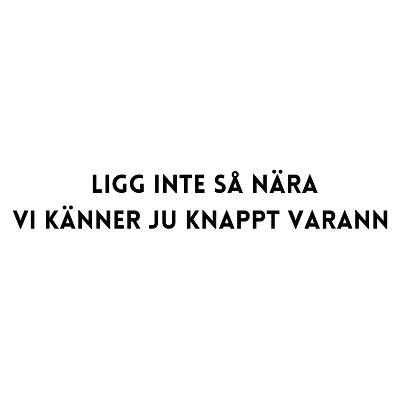 Dekal LIGG INTE SÅ NÄRA VI KÄNNER JU KNAPPT VARANN
