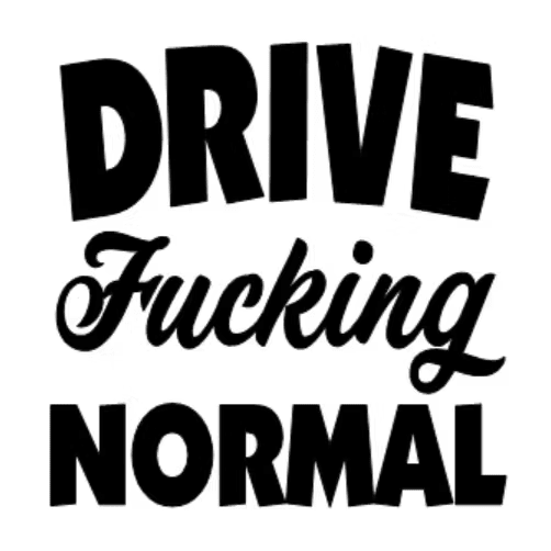 Drive fucking normal