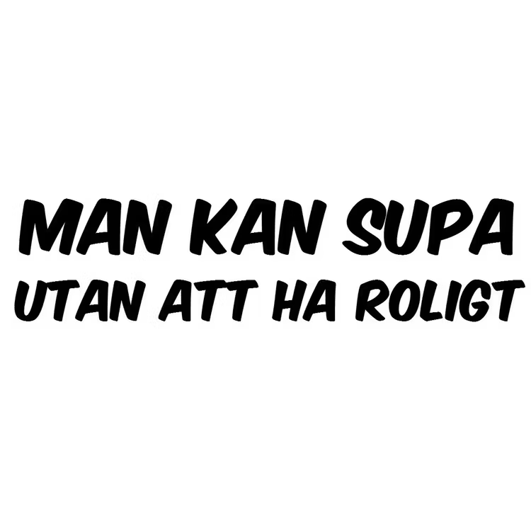 MAN KAN SUPA UTAN ATT HA ROLIGT