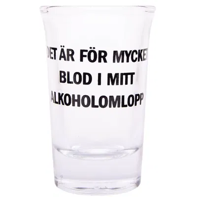 Snapsglas, det är för mycket blod i mitt alkoholomlopp