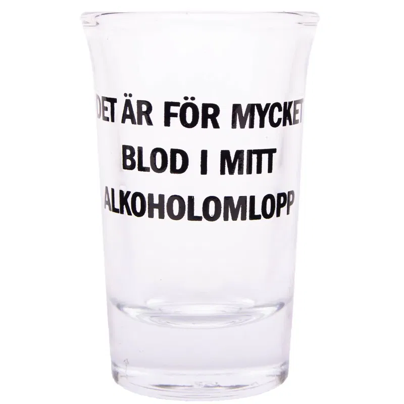Snapsglas, det är för mycket blod i mitt alkoholomlopp