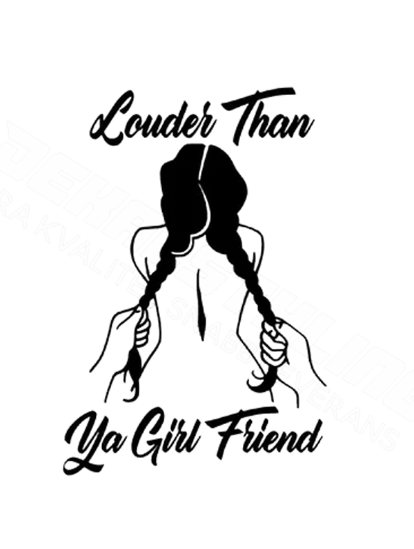 Dekal Louder Than Ya Girl Friend