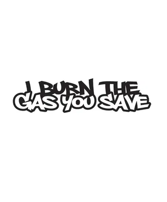 Dekal I BURN THE GAS YOU SAVE