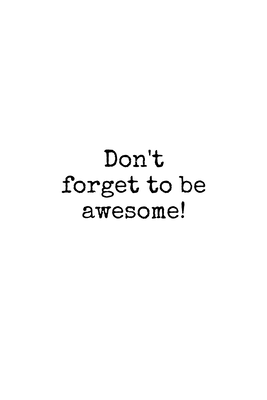 Vooraanzicht van Don& t forget to be awesome. De volledige gedrukte compositie is te zien zonder het schuine productaanzicht of de detailopname van het geloppervlak.