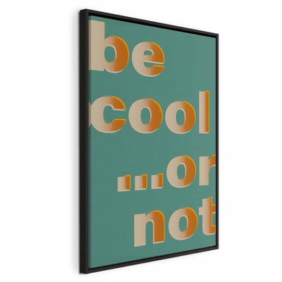 Be cool or not vertical – svart ram. Stora guldfärgade bokstäver bildar texten be cool ...or not mot en dämpat blågrön bakgrund.